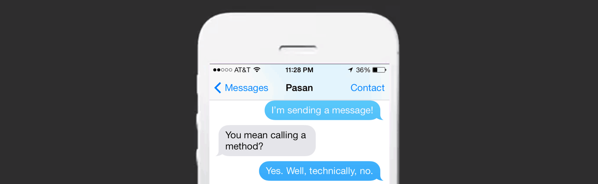 "I'm sending a message!" "You mean calling a method?" "Yes. Well, technically, no."