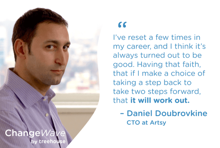 Daniel Doubrovkine, Artsy, Change Wave, podcast, Treehouse, I’ve reset a few times in my career and I think it’s always turned out to be good. Having that faith that if I make a choice of taking a step back to take two steps forward that it will work out
