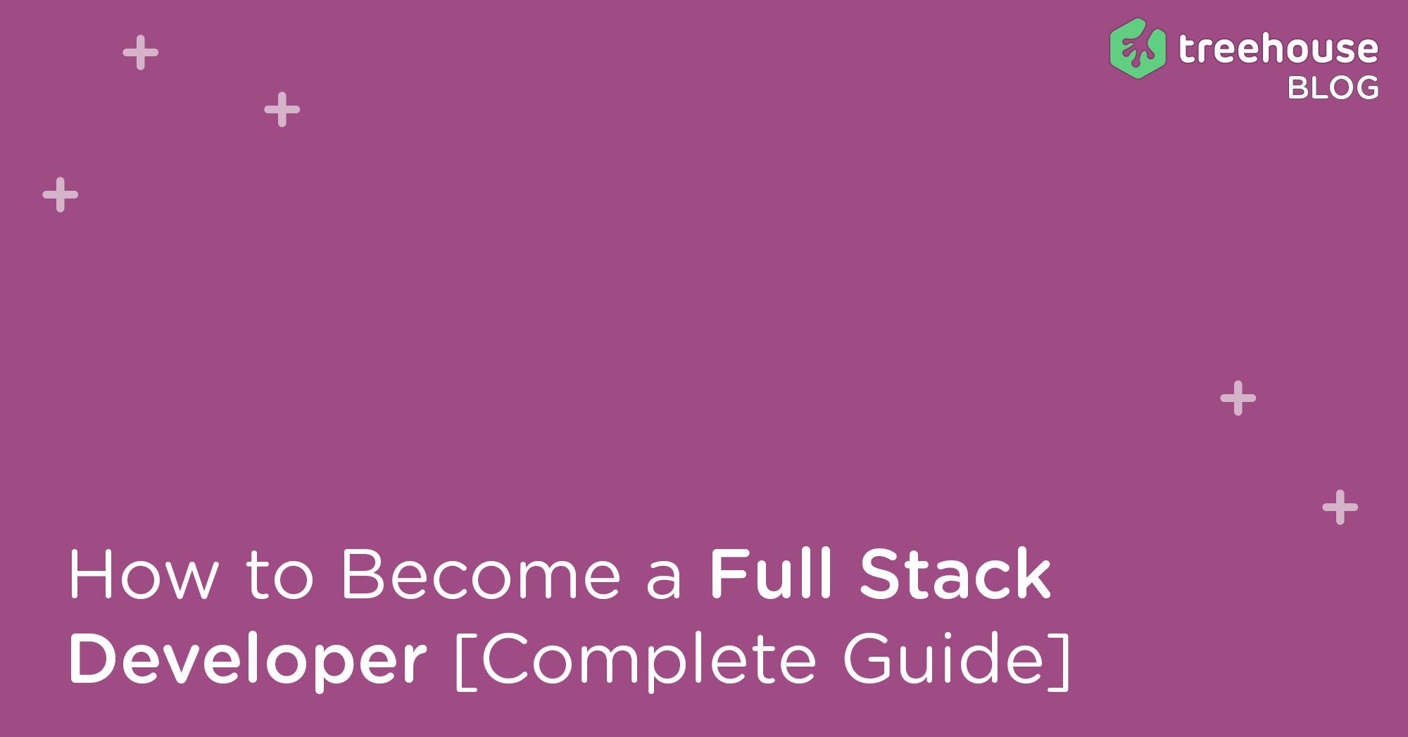 How to Become a Full-Stack Developer [Complete Guide] | Team Treehouse